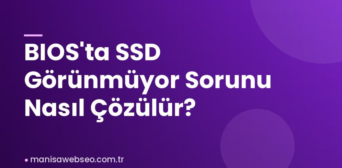 BIOS'ta SSD Görünmüyor Sorunu Nasıl Çözülür?