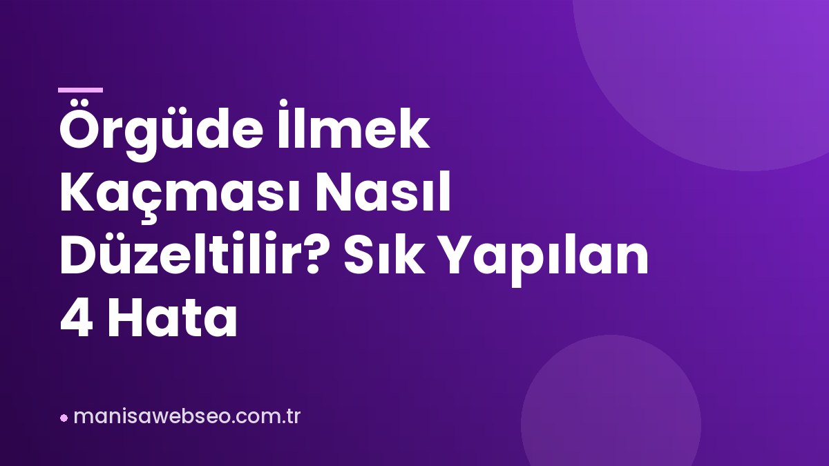 Örgüde İlmek Kaçması Nasıl Düzeltilir? Sık Yapılan 4 Hata