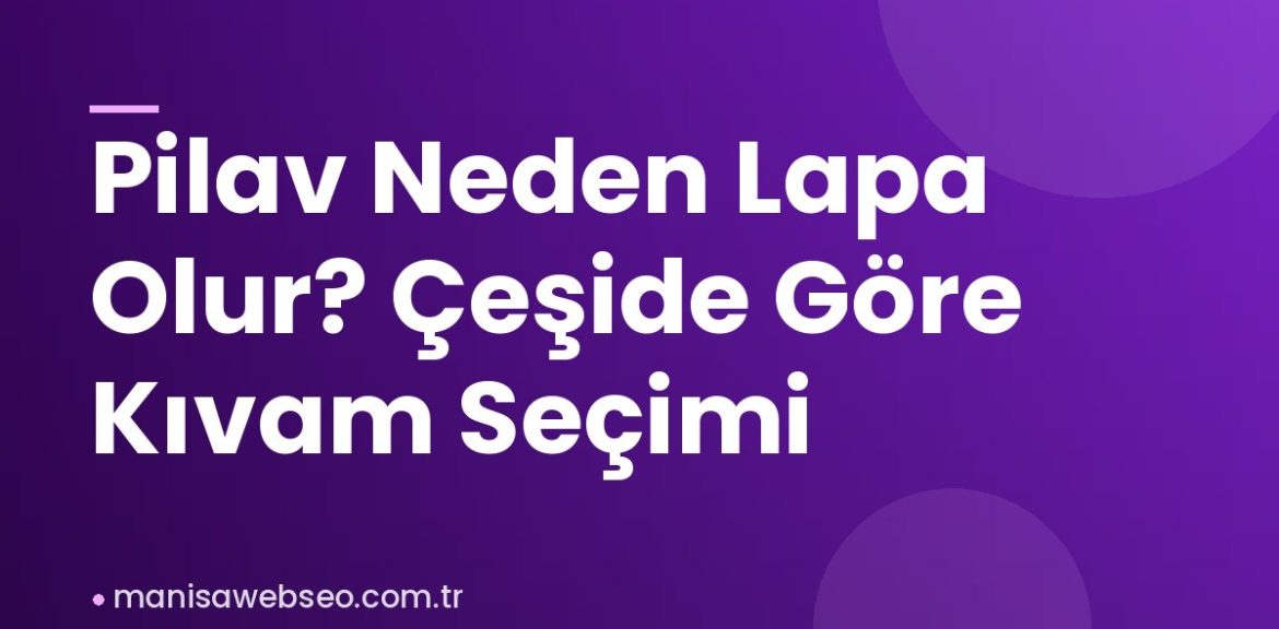 Pilav Neden Lapa Olur? Çeşide Göre Kıvam Seçimi