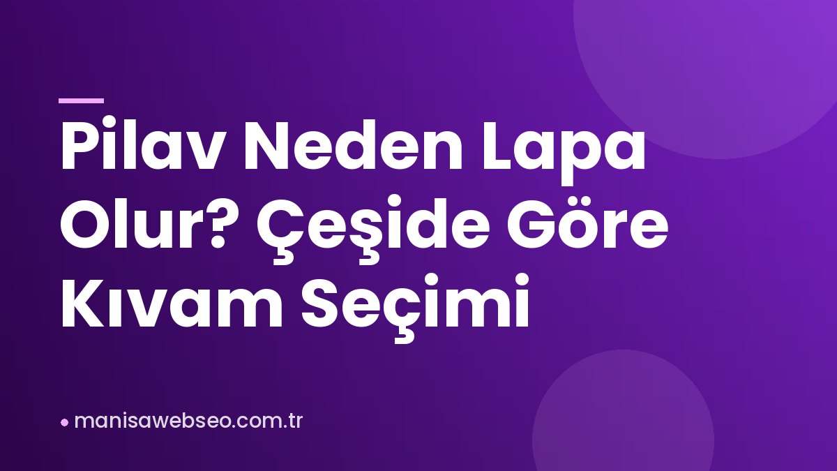 Pilav Neden Lapa Olur? Çeşide Göre Kıvam Seçimi