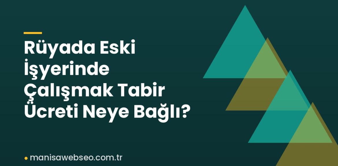 Rüyada Eski İşyerinde Çalışmak Tabir Ücreti Neye Bağlı?