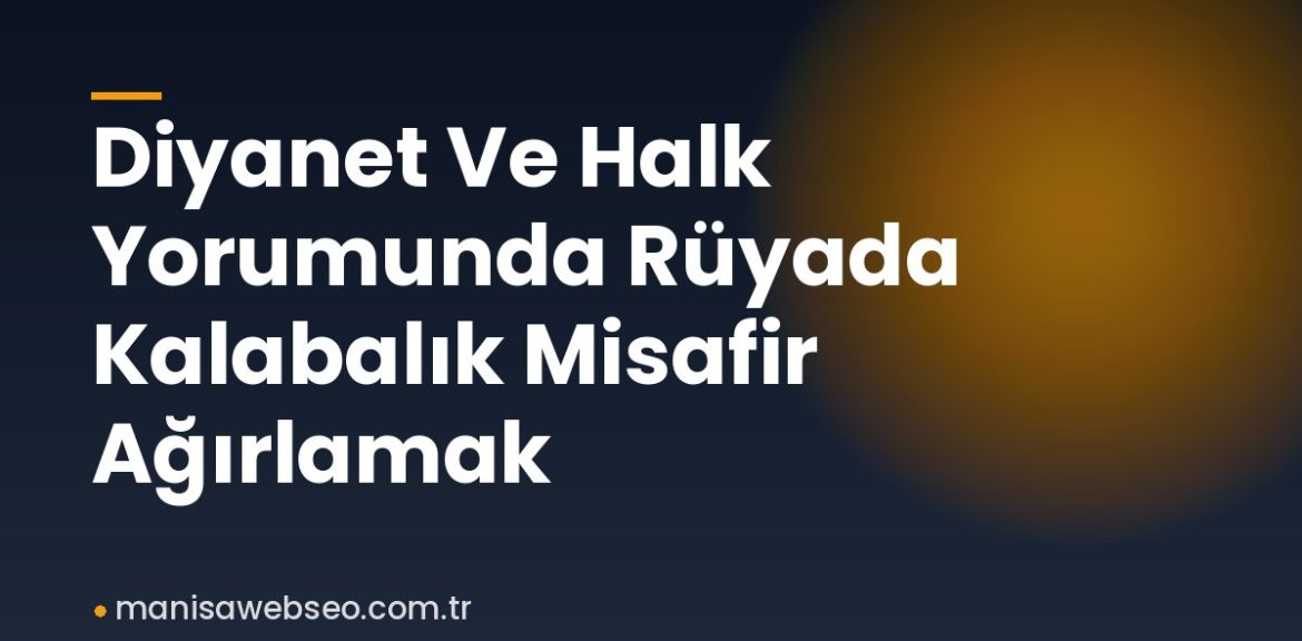 Diyanet Ve Halk Yorumunda Rüyada Kalabalık Misafir Ağırlamak